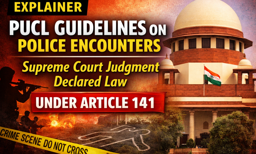 PUCL Guidelines on Police Encounters: Supreme Court Judgment Declared Law Under Article 141