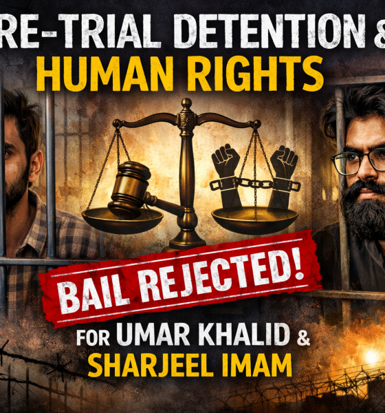Pre-Trial Detention, Human Rights, and the rejection of Bail of Umar Khalid and Sharjeel Imam.